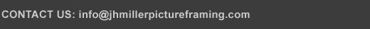JHMILLERPICTUREFRAMING.COM JH Miller Custom Picture Framing Company 86 Elm Street, West Springfield, MA 01089 (413) 732-9128" width="520